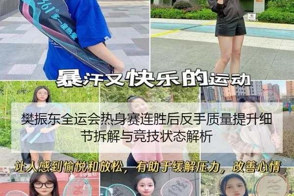 樊振东全运会热身赛连胜后反手质量提升细节拆解与竞技状态解析